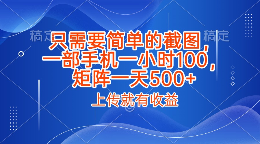 只需要简单的截图，上传就能有收益，一部手机不限地方不限时间，一小时100，矩阵放大一天500+-卧狐科技网