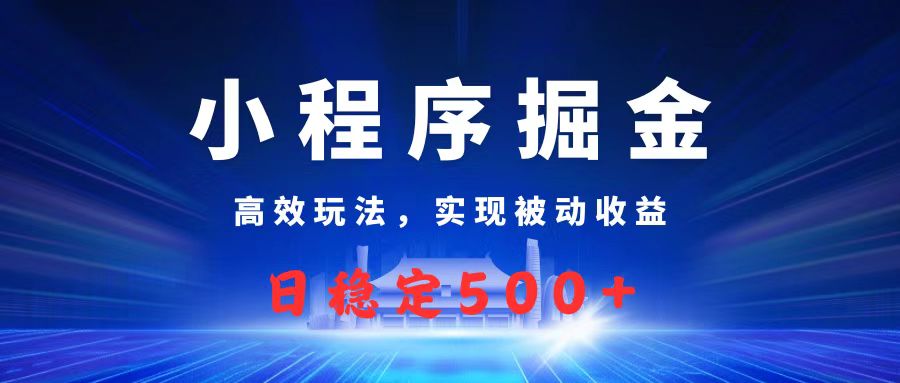 微信小程序掘金，高效玩法实现被动收益，日赚收益500+-卧狐科技网
