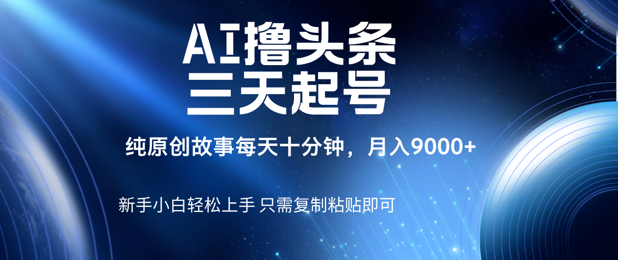 AI撸头条三天起号，纯原创情感故事，每天10分钟月入9000＋-卧狐科技网