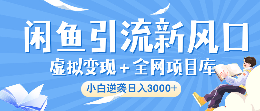 闲鱼引流新风口，虚拟变现＋全网项目库，小白逆袭日入 3000+-卧狐科技网