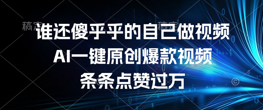 谁还傻乎乎的自己做视频？AI一键原创爆款视频，条条点赞过万-卧狐科技网
