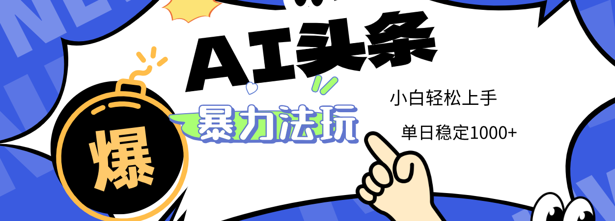 2025 AI头条暴力玩法，小白无脑复制粘贴，当天发布次日出收益，单日稳定1000+-卧狐科技网