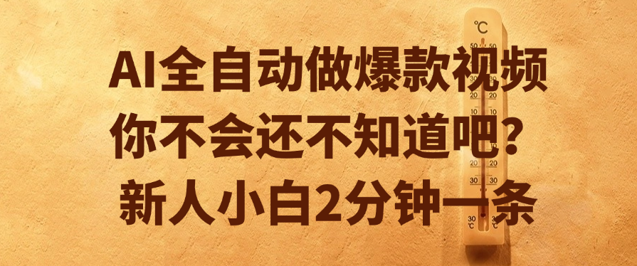 AI全自动做爆款视频，你不会还不知道吧？新人小白2分钟一条-卧狐科技网