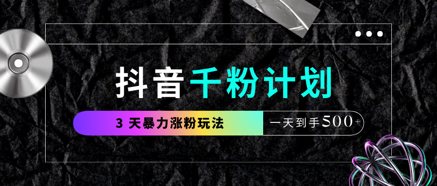 抖音千粉计划，最新玩法三天暴力涨千粉，一天到手500元+-卧狐科技网