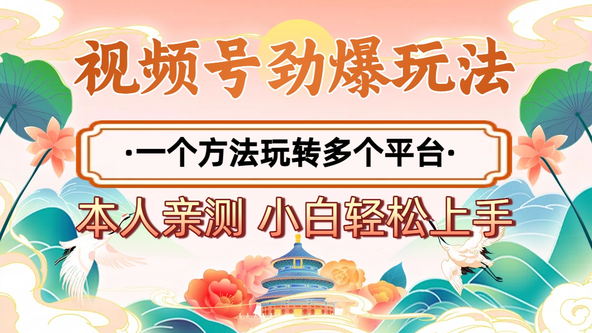 2025年视频号劲爆玩法，一个方法玩转多个平台 小白也能轻松上手-卧狐科技网