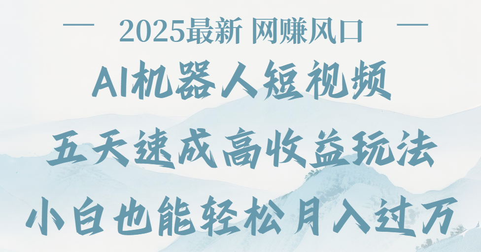 2025最新Ai 机器人短视频，网赚变现风口，五天速成高收益玩法，小白轻松月入过万-卧狐科技网