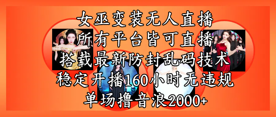 女巫变装直播最新玩法，所有直播平台皆可操作，搭载最新防飞飞乱码技术，稳定开播160小时无违规，单场撸音浪2000+-卧狐科技网