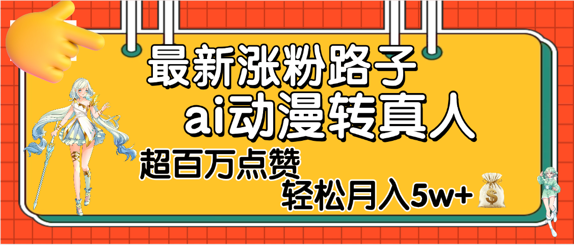 【揭秘】最新涨粉野路子，ai动漫转真人，超百万点赞，轻松月入5W+-卧狐科技网