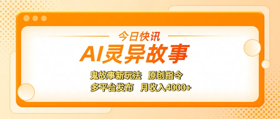 AI灵异故事，鬼故事新玩法，原创指令，多平台发布，月收入4000+-卧狐科技网