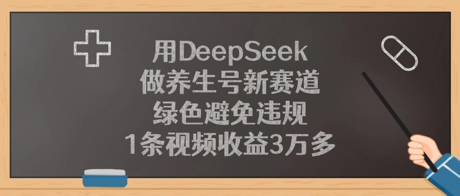 用DeepSeek做养生号新赛道，1条视频收益3万多，绿色避免违规-卧狐科技网