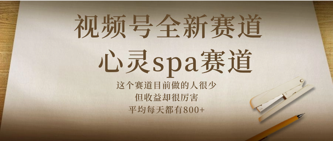 视频号全新赛道，心灵SPA赛道，做起来超简单，每天收益800+-卧狐科技网