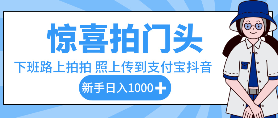 惊喜拍门头，下班路上拍拍照片，上传到支付宝和抖音新手日入 1000+-卧狐科技网