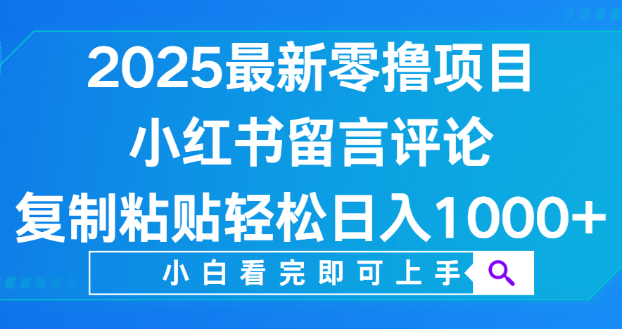 小红书留言评论，2025最新零撸项目，复制粘贴即可赚钱，轻松日入1000+-卧狐科技网