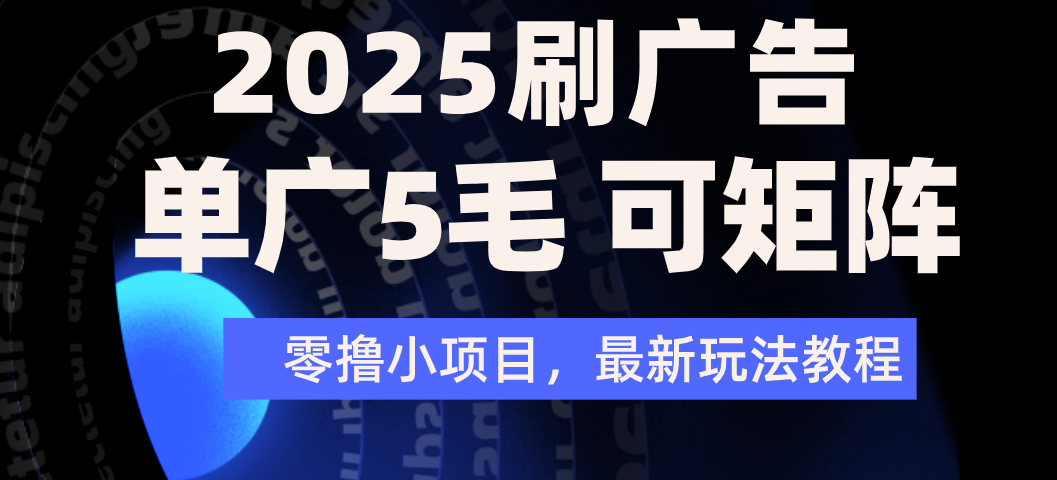 2025年零撸刷广告变现，单广5毛，可矩阵放大操作-卧狐科技网