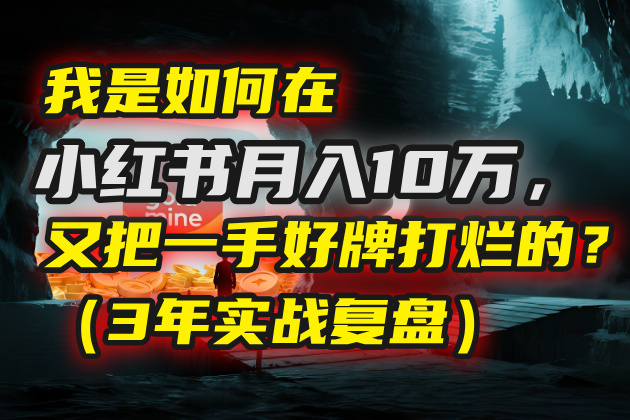我是如何在小红书月入10万，又把一手好牌打烂的？（3年实战复盘）-卧狐科技网