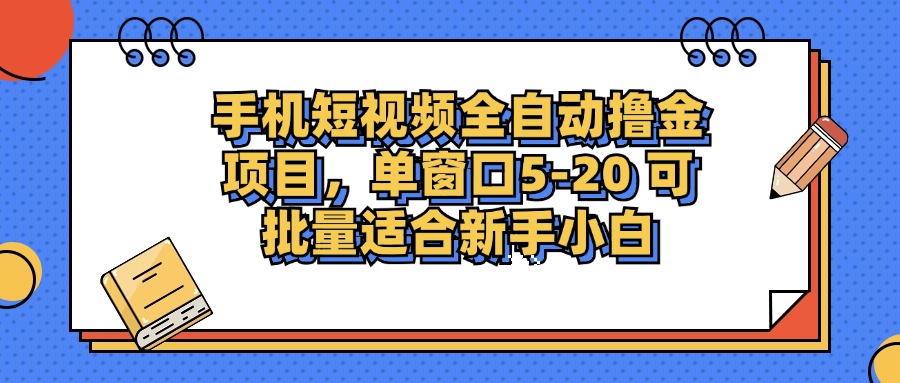 手机短视频全自动撸金项目，单窗口5-20可批量适合新手小白-卧狐科技网
