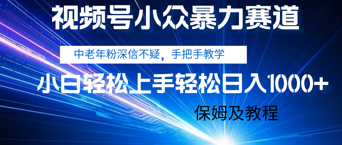 视频号小众暴力赛道，中老年人深信不疑 手把手教学，小白也能日入1000+ 保姆及教程-卧狐科技网