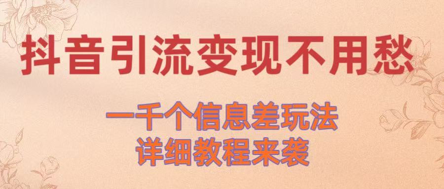抖音引流变现不用愁！一千个信息差玩法详细教程来袭-卧狐科技网