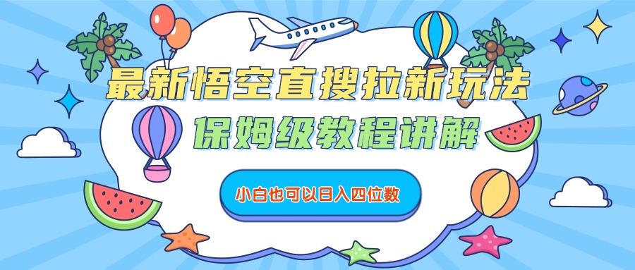 最新悟空直搜拉新玩法，保姆级教程讲解，小白也可以日入四位数-卧狐科技网