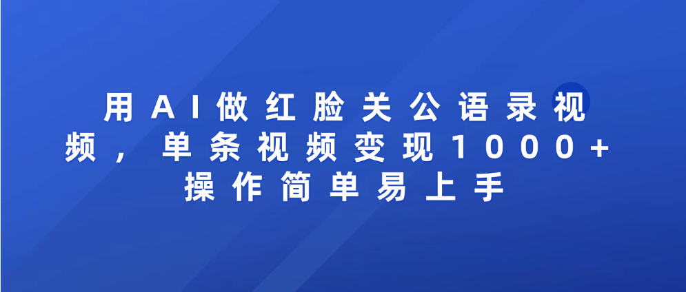 用AI做红脸关公语录视频，单条视频变现1000+ 操作简单易上手-卧狐科技网