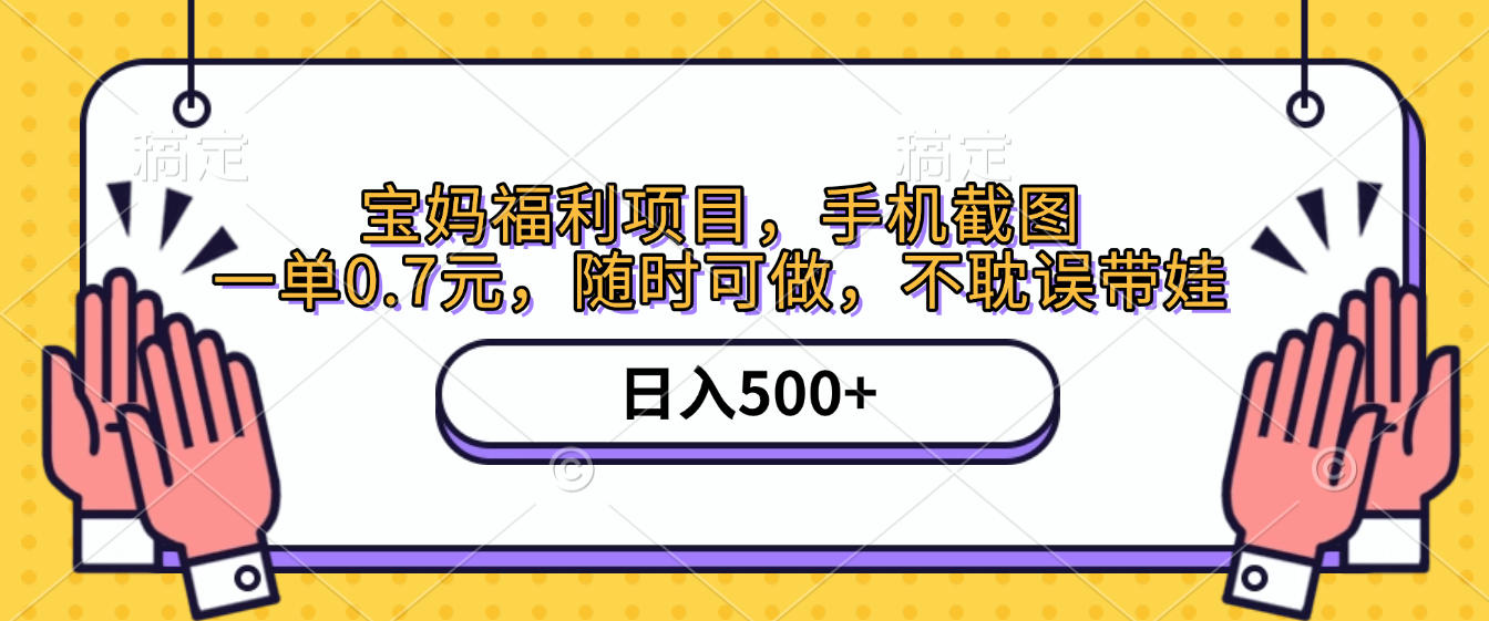 手机截图，宝妈福利项目，一单0.7元，随时可做，不耽误带娃，日入500+-卧狐科技网