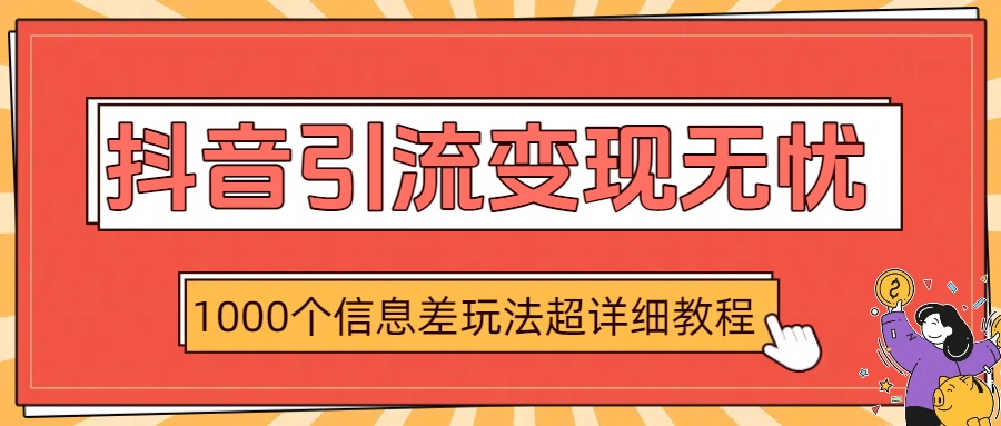 抖音引流变现无忧：1000个信息差玩法超详细教程-卧狐科技网