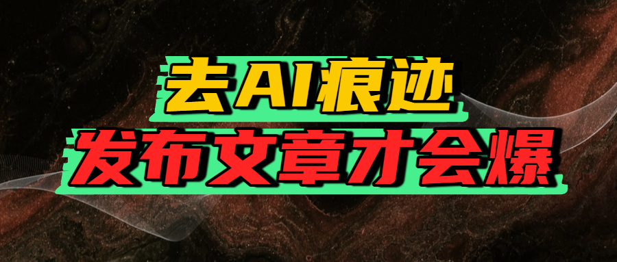 去AI痕迹，发布爆款文章，让你轻松日入好几张-卧狐科技网