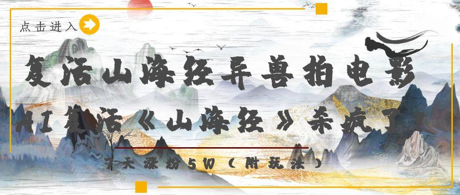 复活山海经异兽拍电影，AI复活《山海经》杀疯了！，7天涨粉5W-卧狐科技网