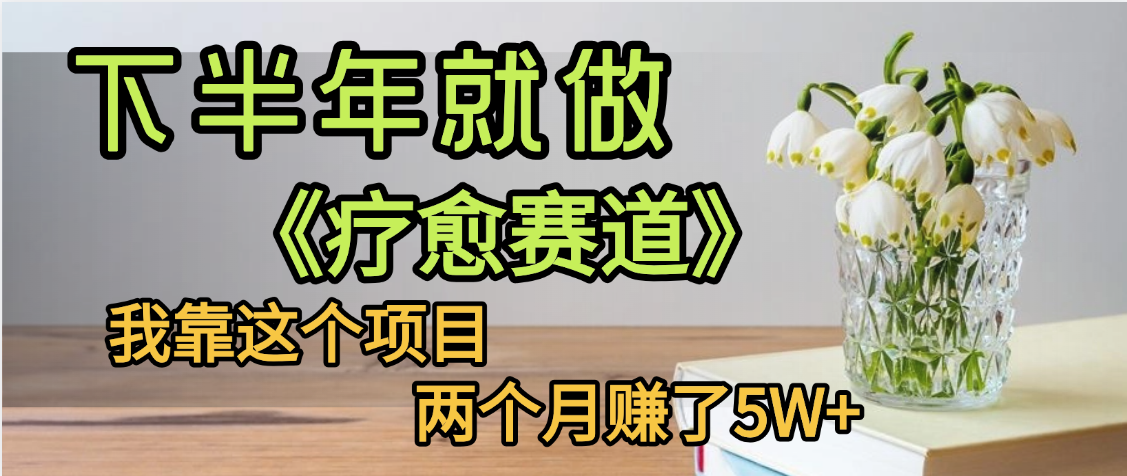 下半年稳赚的赛道，就选【疗愈赛道】，我自己运行这个项目两个月赚了5W+-卧狐科技网