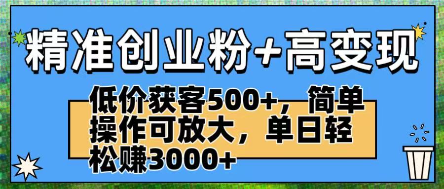 精准创业粉+高变现：低价获客500+，简单操作可放大，单日轻松赚3000+-卧狐科技网