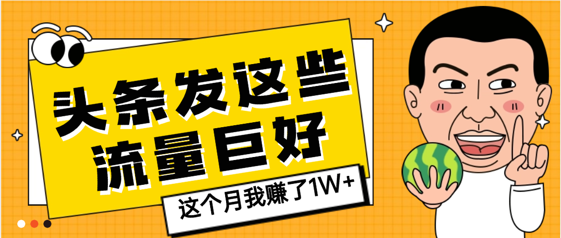 【天呐】头条上发这些内容，流量居然这么好，这个月我已经赚了1W+-卧狐科技网
